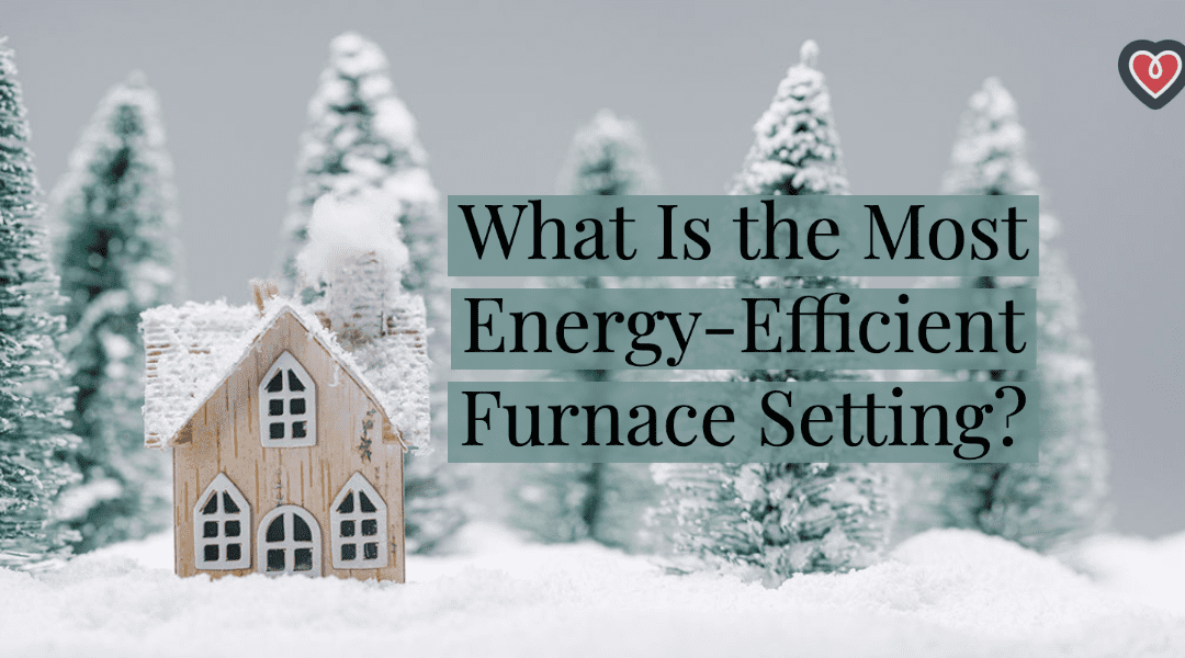 What Is the Most Energy-Efficient Furnace Setting?