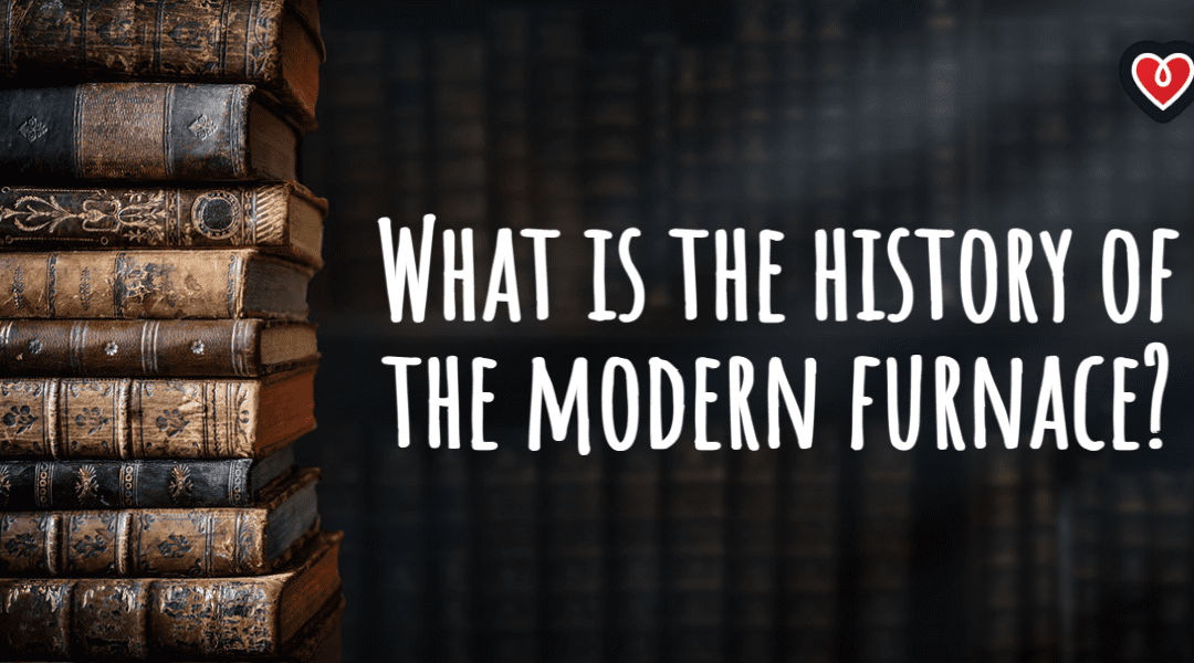 What Is the History of The Modern Furnace?  