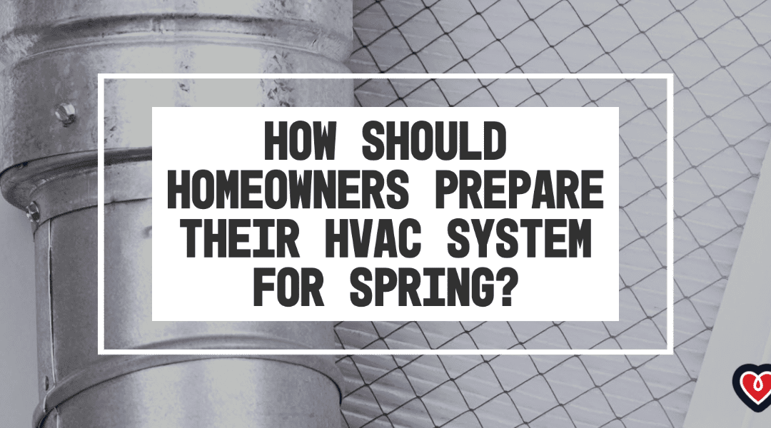 How Should Homeowners Prepare Their HVAC System for Spring?