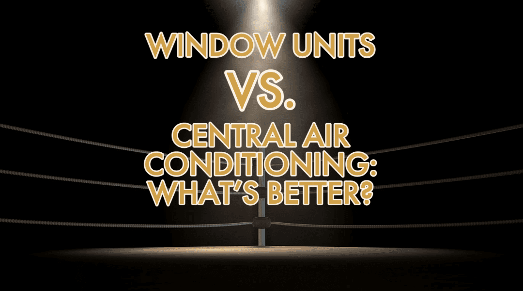 Window Units vs. Central Air Conditioning: What’s Better?