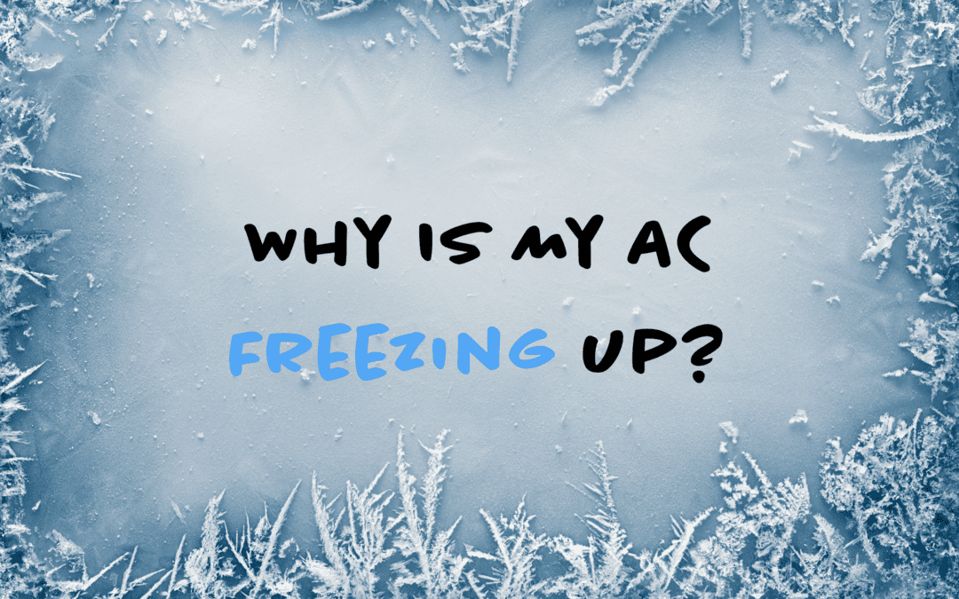 Why Is My AC Freezing Up? 